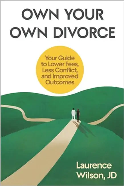 Own Your Own Divorce: Your Guide to Lower Fees, Less Conflict, and Improved Outcomes by Wilson Jd, Laurence
