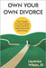 Own Your Own Divorce: Your Guide to Lower Fees, Less Conflict, and Improved Outcomes by Wilson Jd, Laurence