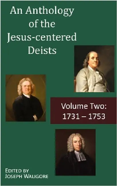 An Anthology of the Jesus-centered Deists: Volume Two: 1731 - 1753 by Waligore, Joseph