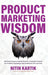 Product Marketing Wisdom: Real World Lessons on Market Research, Competitive Analysis, Go-To-Market, Storytelling, Sales Enablement, KPIs, and m by Nitin Kartik