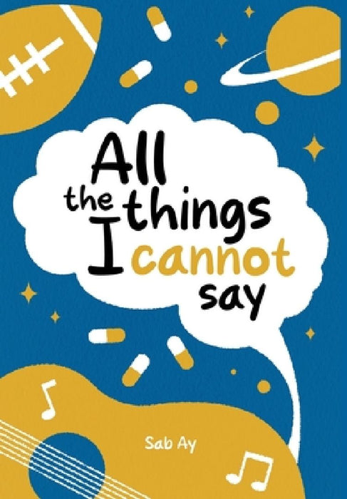 All the Things I Cannot Say by Sab Ay