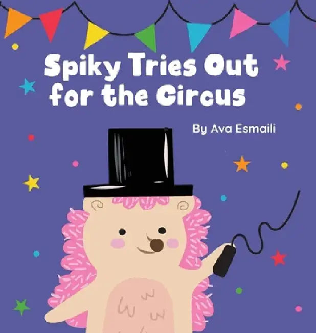 Spiky Tries Out for the Circus by Ava Esmaili