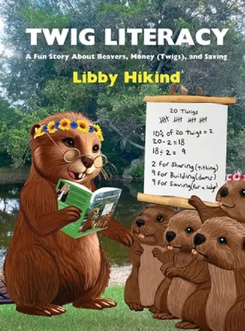 Twig Literacy: A Fun Story About Beavers, Money (Twigs), and Saving by Hikind, Libby