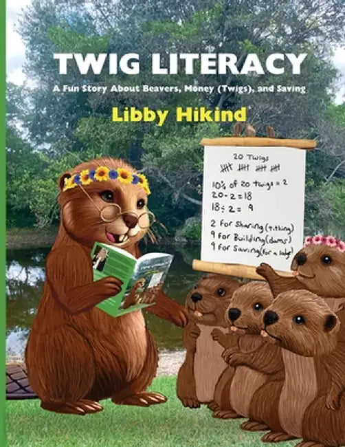 Twig Literacy: A Fun Story About Beavers, Money (Twigs), and Saving by Libby Hikind