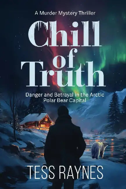 Chill of Truth Danger and Betrayal in the Arctic Polar Bear Capital: A Murder Mystery Thriller by Tess Raynes