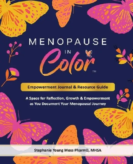 Menopause In Color Empowerment Journal & Resource Guide: A Space for Reflection, Growth & Empowerment as You Document Your Menopausal Journey by Stephanie Young Moss
