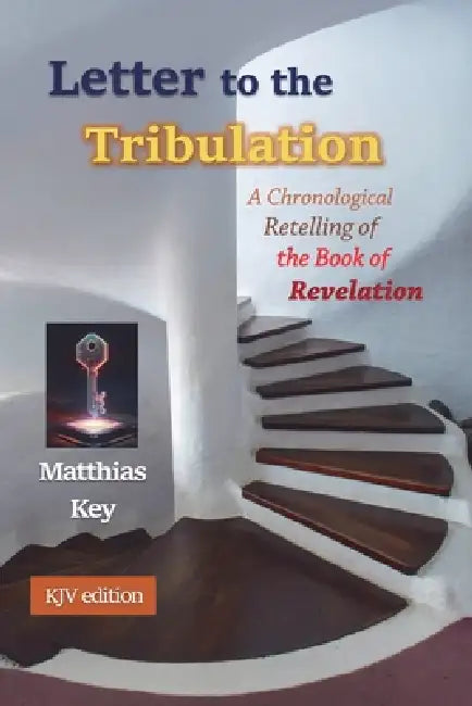 Letter to the Tribulation: A Chronological Retelling of the Book of Revelation (KJV) by Matthias Key