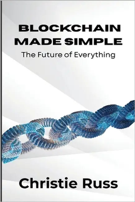 Blockchain Made Simple: The Future of Everything by Russ, Christie