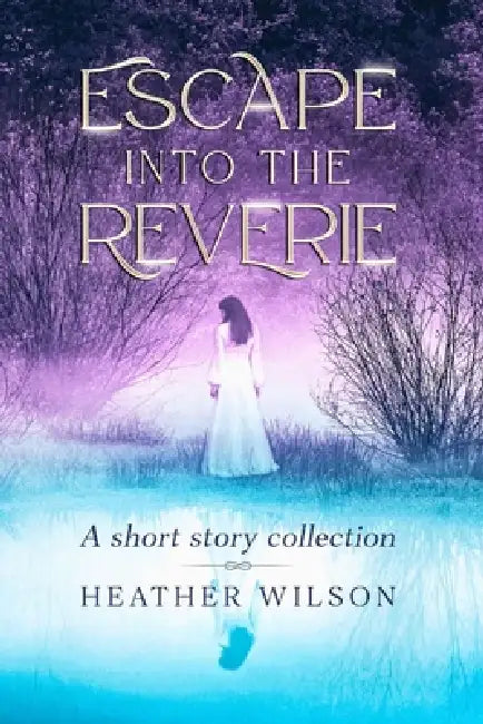 Escape into the Reverie by Heather Wilson