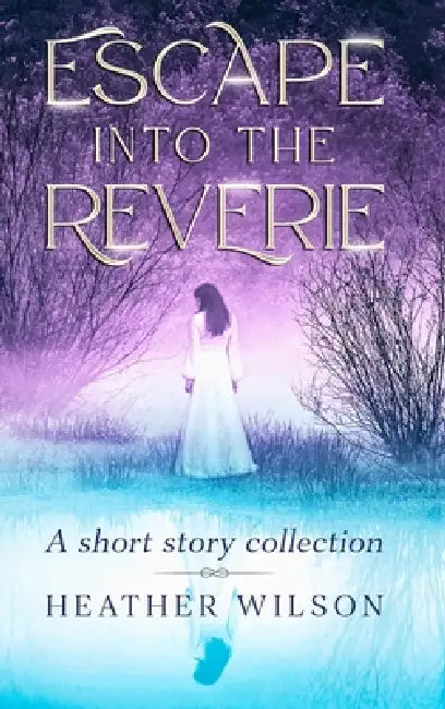 Escape into the Reverie by Heather Wilson