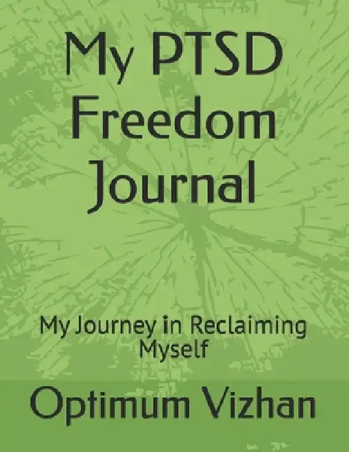 My PTSD Freedom Journal: My Journey in Reclaiming Myself by Optimum Vizhan