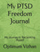 My PTSD Freedom Journal: My Journey in Reclaiming Myself by Optimum Vizhan