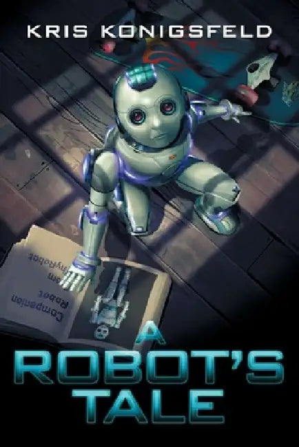A Robot's Tale by Kris Konigsfeld