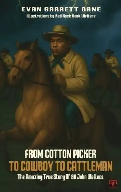 From Cotton Picker to Cowboy to Cattleman: The Amazing True Story of 80 John Wallace by Evan Garrett Bane