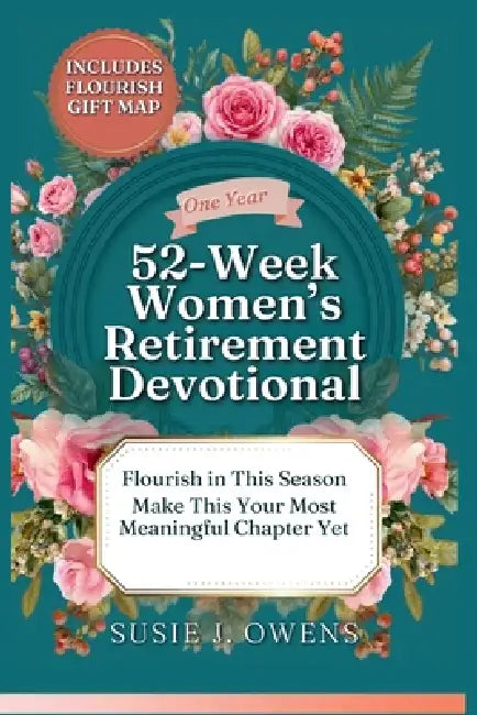 52-Week Women's Retirement Devotional: Awaken to Your Identity, Flourish in God's Love, Strengthen Your Purpose & Rediscover a Joyful, Radiant Life by Susie J. Owens