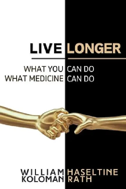 Live Longer: What You Can Do, What Medicine Can Do by Koloman Rath