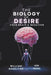 The Biology of Desire: Your Brain & Behavior by Kim Hazel, William Haseltine