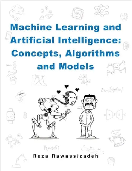 Machine Learning and Artificial Intelligence: Concepts, Algorithms and Models by Rawassizadeh, Reza