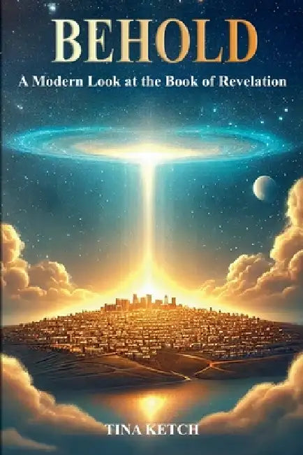 Behold: A Modern Look at the Book of Revelations by Tina Ketch