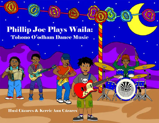 Phillip Joe Plays Waila: Tohono O'Odham Dance Music by Husi Cázares, Kerrie Ann Cázares