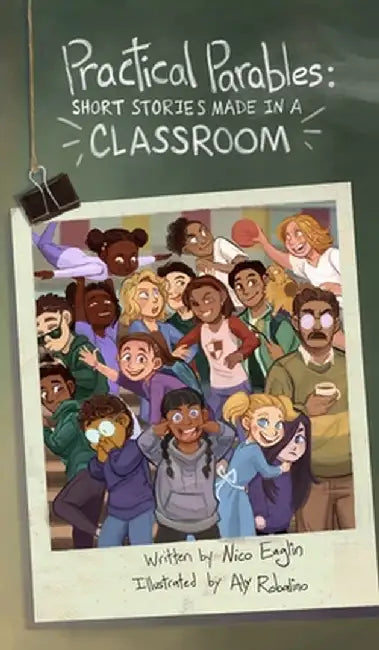 Practical Parables: Shorts Stories Made in a Classroom by Nico Eaglin