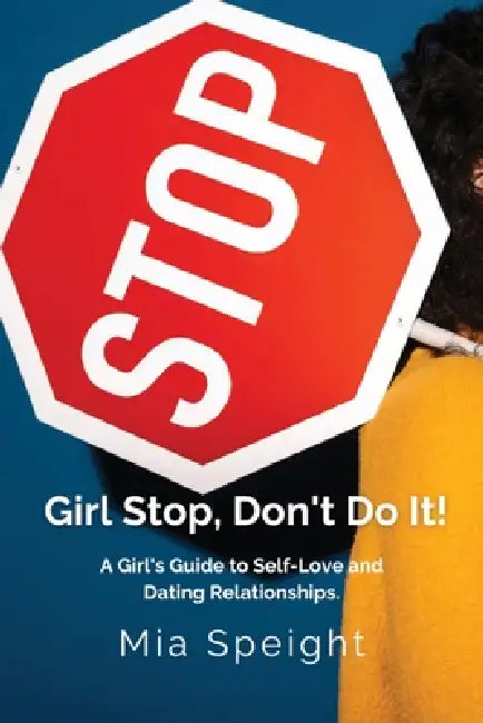 Girl Stop, Don't Do It!: A Girls Guide to Self - Love and Dating Relationships by Mia H. Speight