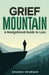 Grief Mountain: A Navigational Guide to Loss by Amanda Bourque