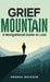 Grief Mountain: A Navigational Guide to Loss by Amanda Bourque