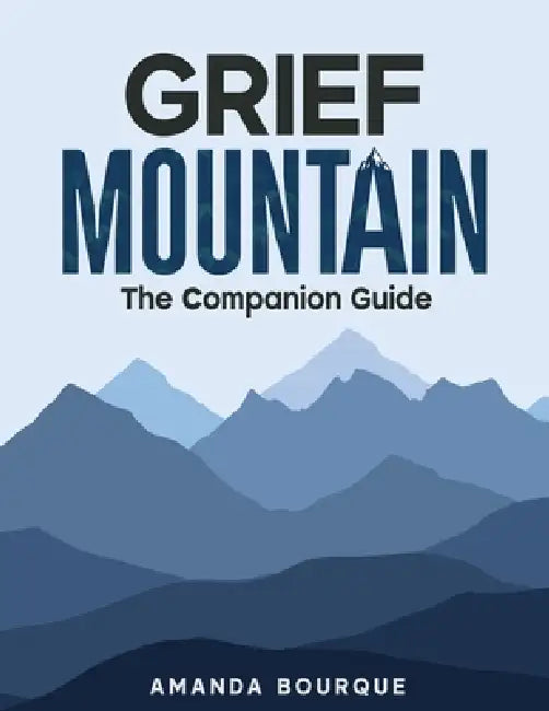 Grief Mountain: The Companion Guide by Amanda Bourque