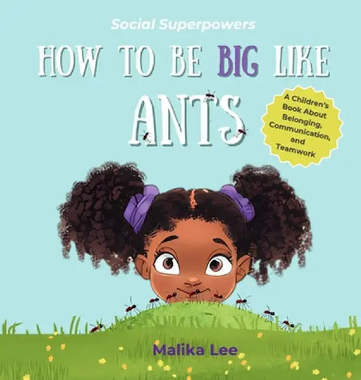 How To Be Big Like Ants: A Children's Book About Belonging, Family, and Teamwork by Lee, Malika