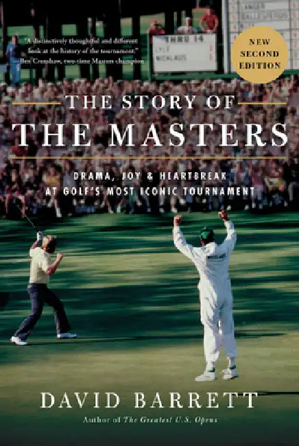 The Story of the Masters: Drama, Joy and Heartbreak at Golf's Most Iconic Tournament by David Barrett