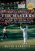 The Story of the Masters: Drama, Joy and Heartbreak at Golf's Most Iconic Tournament by David Barrett