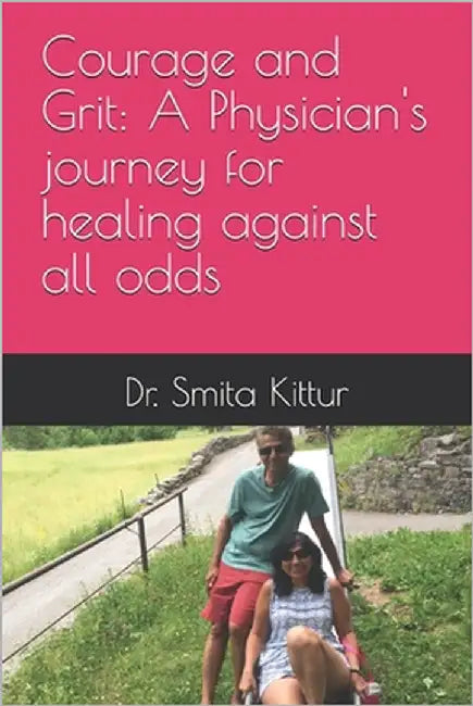 Courage and Grit: A Physician's journey for healing against all odds by Kittur, Smita