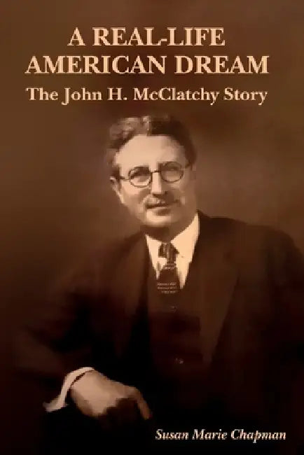A Real-Life American Dream: The John H. McClatchy Story by Susan Marie Chapman