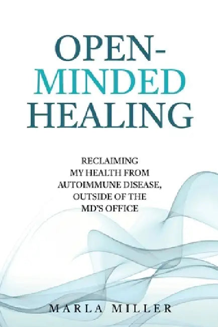 Open-Minded Healing: Reclaiming My Health From Autoimmune Disease, Outside of the MD's Office by Marla Miller, Madison Miller