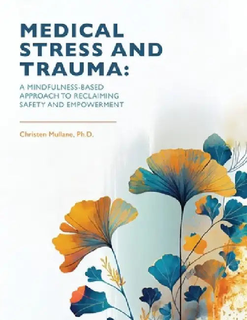 Medical Stress And Trauma: A Mindfulness-Based Approach To Reclaiming Safety And Empowerment by Christen Mullane