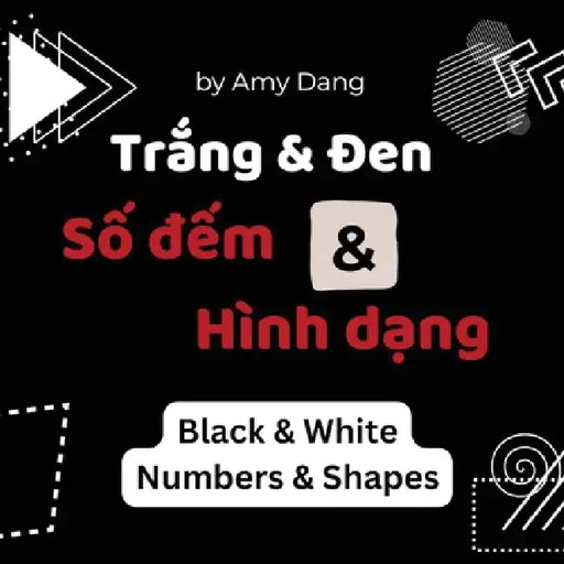 Trang & Den, Hinh Dang & So Dem Black & White, Numbers & Shapes: A High Contrast Book for Bilingual Vietnamese English Babies by Amy Dang