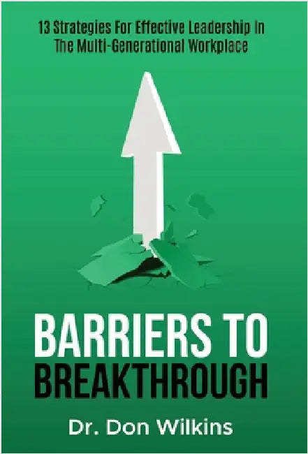 Barriers to Breakthrough: 13 Strategies For Effective Leadership in The Multi-Generational Workplace by Donnell Wilkins
