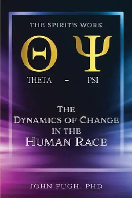The Dynamics of Change in the Human Race: The Spirit's Work by John E. Pugh
