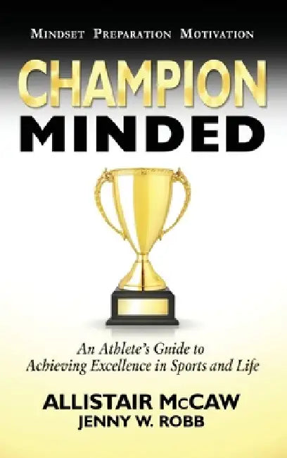 Champion Minded: Achieving Excellence in Sports and Life by Allistair McCaw