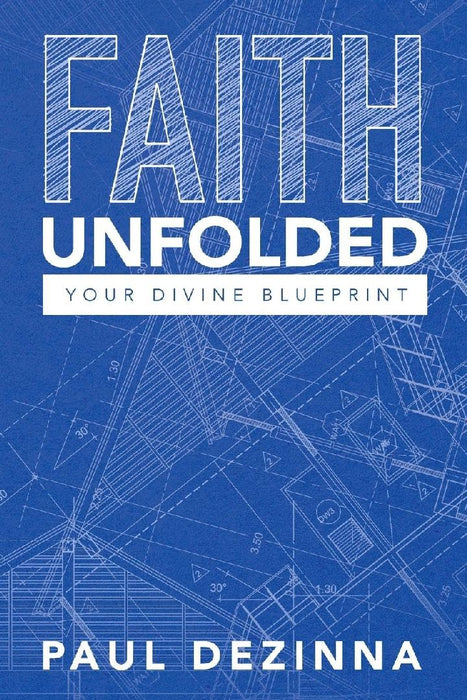 Faith Unfolded, Your Divine Blueprint by Paul Dezinna