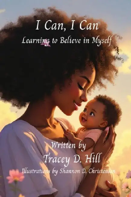 I CAN, I CAN Learning to Believe in Myself by Tracey D. Hill, Shannon D. D. Christensen