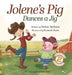 Jolene's Pig Dances a Jig: A Fun-Filled Farm Animal Dance Adventure for Little Readers by Deann Spellman