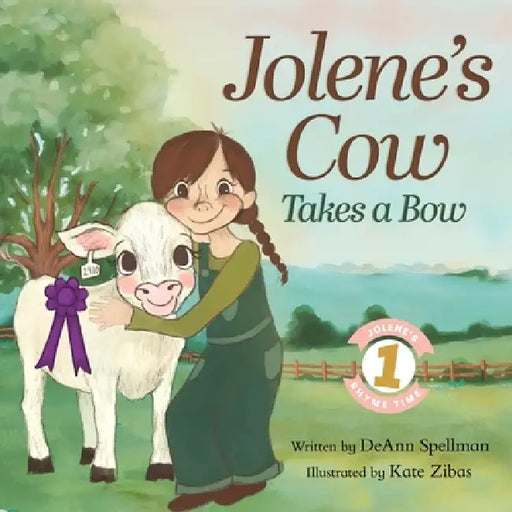 Jolene's Cow Takes a Bow: A Whimsical, Silly, Rhyming Story at the Fair by Deann Spellman