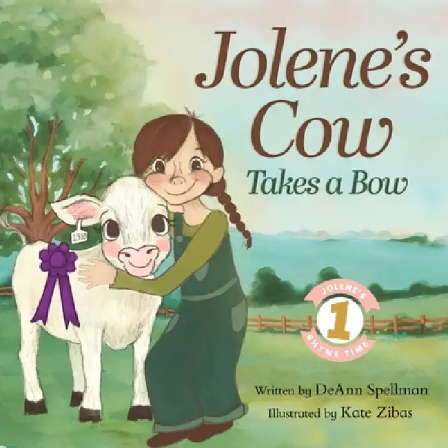 Jolene's Cow Takes a Bow: A Whimsical, Silly, Rhyming Story at the Fair by Deann Spellman