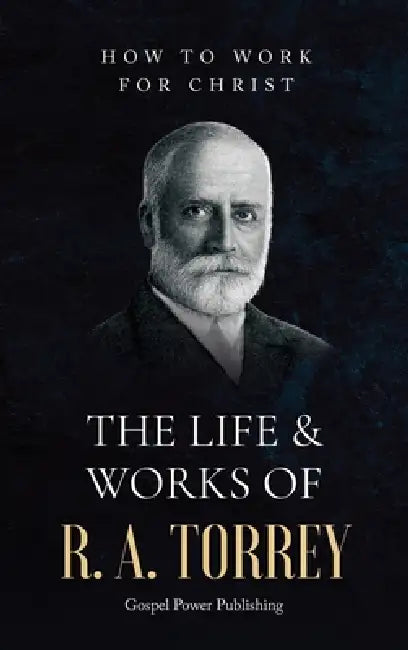 The Life & Works Of R. A. Torrey Volume II by R. a. Torrey, J. D. Langton, Gospel Power Publishing