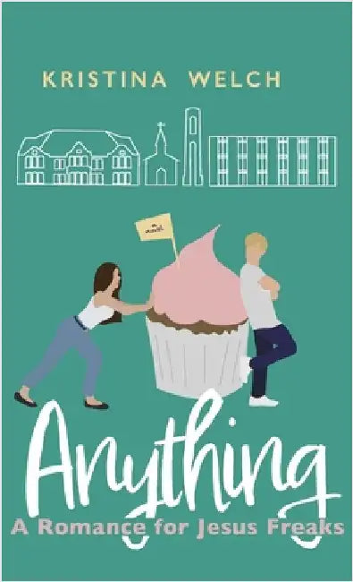 Anything: A Romance for Jesus Freaks by Kristina Welch