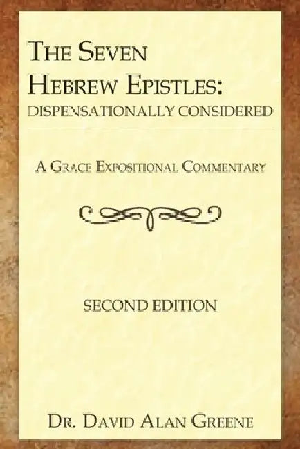 The Seven Hebrew Epistles: Dispensationally Considered by David Alan Greene