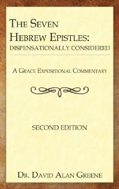 The Seven Hebrew Epistles: Dispensationally Considered by David Alan Greene
