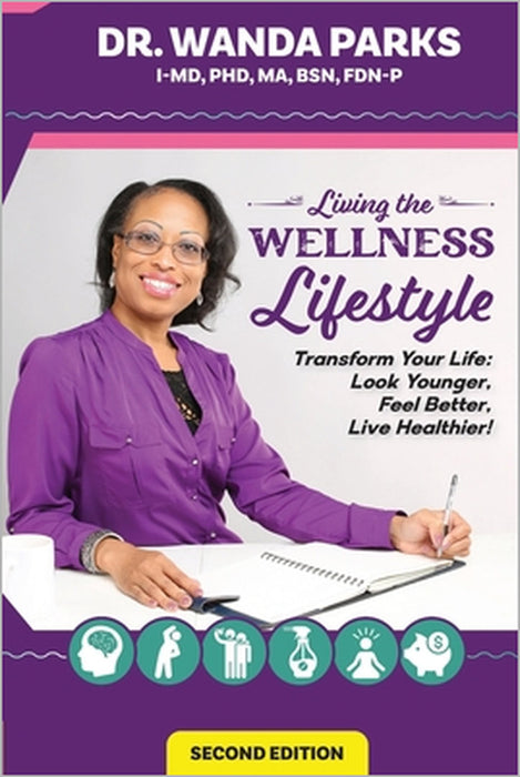 Living the Wellness Lifestyle: Transform Your Life: Look Younger, Feel Better, Live Healthier! by Wanda Parks